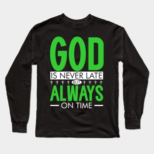 GOD is never late, but ALWAYS on time. Long Sleeve T-Shirt